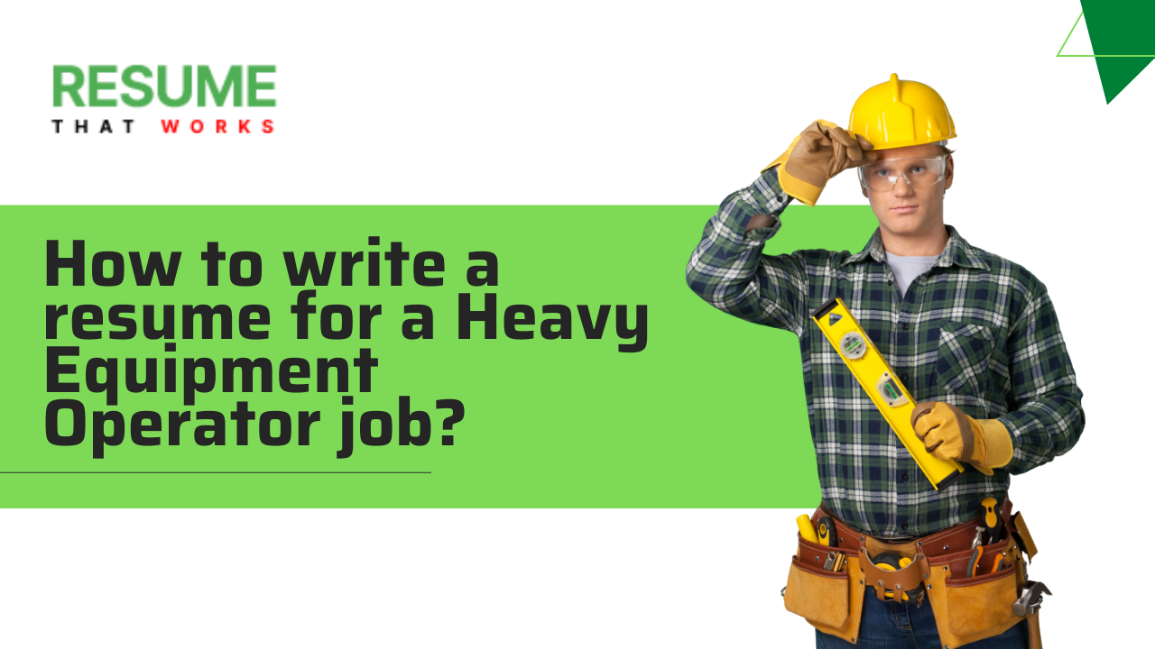 How to write a resume for a Heavy Equipment Operator job